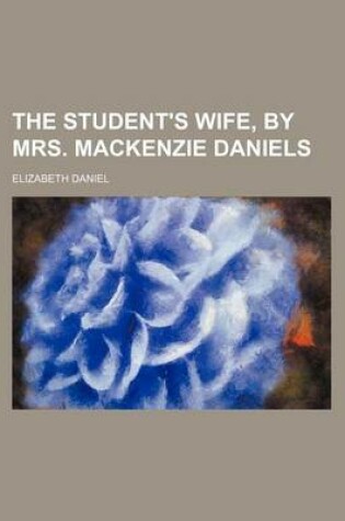 Cover of The Student's Wife, by Mrs. MacKenzie Daniels