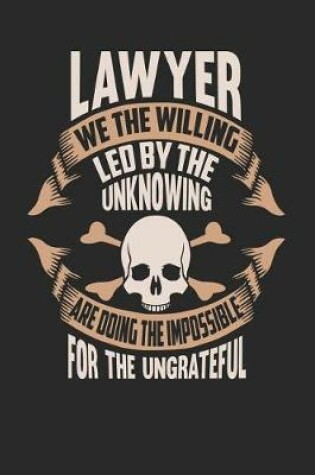 Cover of Lawyer We the Willing Led by the Unknowing Are Doing the Impossible for the Ungrateful