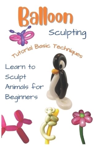 Cover of Balloon Sculpting Tutorial Basic Techniques