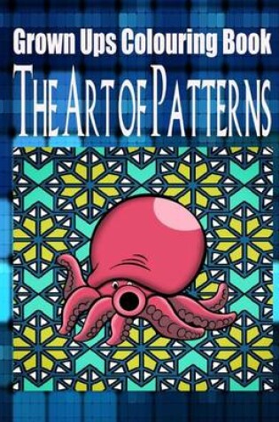 Cover of Grown Ups Colouring Book the Art of Patterns Mandalas