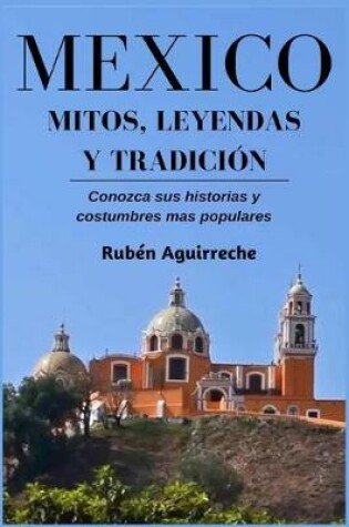 Cover of M�xico Mitos, Leyendas y Tradici�n - Conozca sus Historias y Costumbres mas Populares