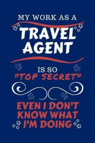 Cover of My Work As A Travel Agent Is So Top Secret Even I Don't Know What I'm Doing