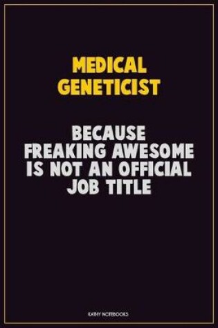 Cover of Medical geneticist, Because Freaking Awesome Is Not An Official Job Title