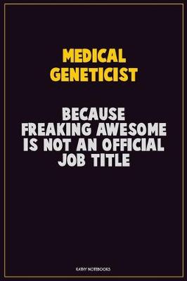 Book cover for Medical geneticist, Because Freaking Awesome Is Not An Official Job Title