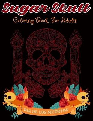 Book cover for Sugar Skull Coloring Book For Adults Dia De Los Muertos