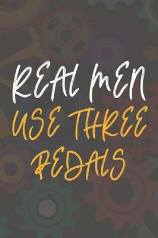 Cover of Real Men Use Three Pedals