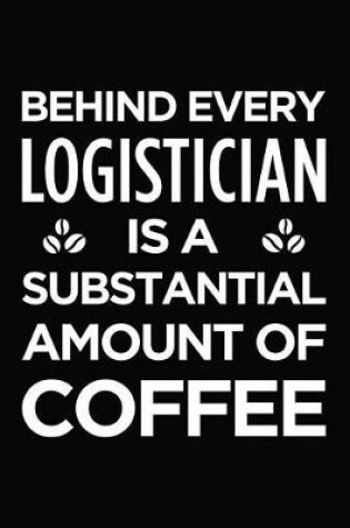 Cover of Behind every logistician is a substantial amount of coffee