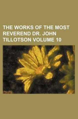 Cover of The Works of the Most Reverend Dr. John Tillotson Volume 10