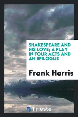 Book cover for Shakespeare and His Love; A Play in Four Acts and an Epilogue