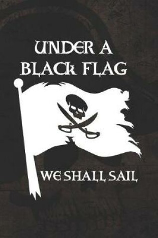 Cover of Under A Black Flag We Shall Sail