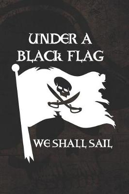 Book cover for Under A Black Flag We Shall Sail