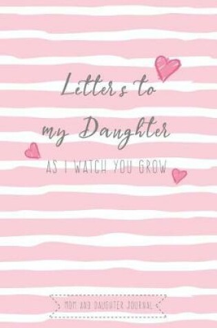 Cover of Letters to My Daughter as I Watch You Grow Mom and Daughter Journal