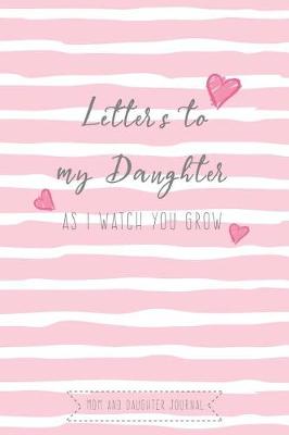 Book cover for Letters to My Daughter as I Watch You Grow Mom and Daughter Journal