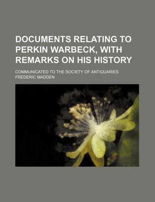 Book cover for Documents Relating to Perkin Warbeck, with Remarks on His History; Communicated to the Society of Antiquaries