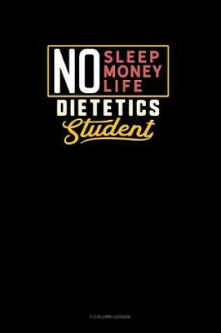 Cover of No Sleep. No Money. No Life. Dietetics Student