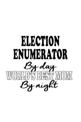 Book cover for Election Enumerator By Day World's Best Mom By Night