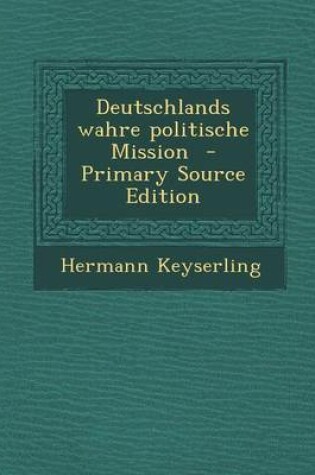 Cover of Deutschlands Wahre Politische Mission - Primary Source Edition