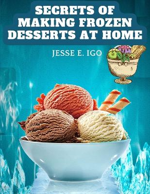 Cover of Secrets of Making Frozen Desserts at Home