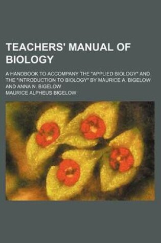 Cover of Teachers' Manual of Biology; A Handbook to Accompany the Applied Biology and the Introduction to Biology by Maurice A. Bigelow and Anna N. Bigelow