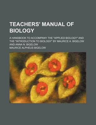 Book cover for Teachers' Manual of Biology; A Handbook to Accompany the Applied Biology and the Introduction to Biology by Maurice A. Bigelow and Anna N. Bigelow