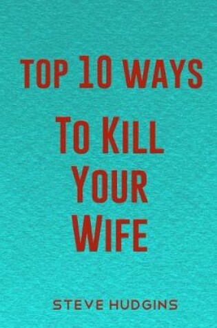 Cover of Top 10 Ways To Kill Your Wife