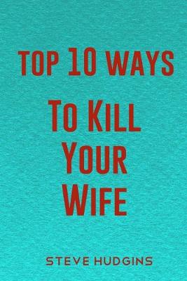 Book cover for Top 10 Ways To Kill Your Wife