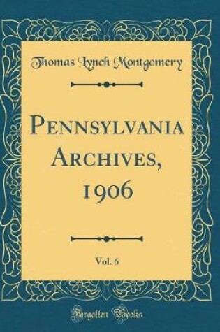 Cover of Pennsylvania Archives, 1906, Vol. 6 (Classic Reprint)