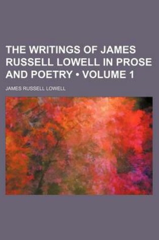 Cover of The Writings of James Russell Lowell in Prose and Poetry (Volume 1)