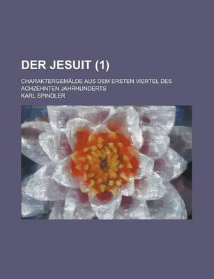 Book cover for Der Jesuit (1); Charaktergemalde Aus Dem Ersten Viertel Des Achzehnten Jahrhunderts