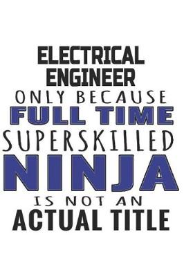 Book cover for Electrical Engineer Only Because Full Time Superskilled Ninja Is Not An Actual Title