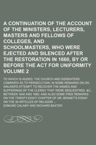 Cover of A Continuation of the Account of the Ministers, Lecturers, Masters and Fellows of Colleges, and Schoolmasters, Who Were Ejected and Silenced After T