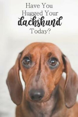 Cover of Have You Hugged Your Dachshund Today?