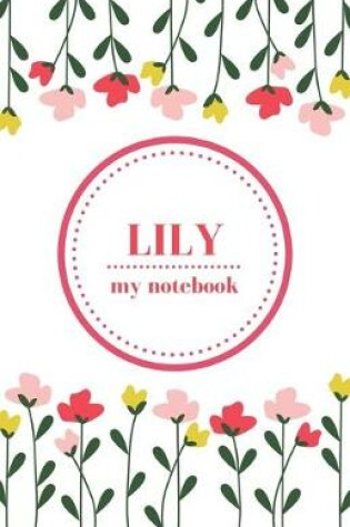 Cover of Lily- My Notebook - Personalised Journal/Diary - Ideal Girl/Women's Gift - Great Christmas Stocking/Party Bag Filler - 100 lined pages (Flowers)