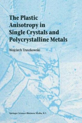 Cover of The Plastic Anisotropy in Single Crystals and Polycrystalline Metals