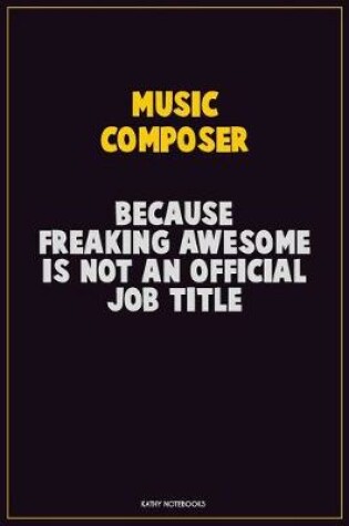 Cover of Music Composer, Because Freaking Awesome Is Not An Official Job Title