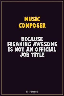 Book cover for Music Composer, Because Freaking Awesome Is Not An Official Job Title