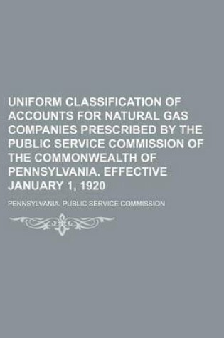 Cover of Uniform Classification of Accounts for Natural Gas Companies Prescribed by the Public Service Commission of the Commonwealth of Pennsylvania. Effective January 1, 1920