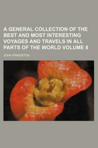 Cover of A General Collection of the Best and Most Interesting Voyages and Travels in All Parts of the World Volume 8