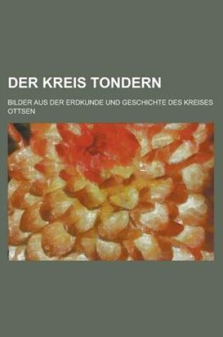 Cover of Der Kreis Tondern; Bilder Aus Der Erdkunde Und Geschichte Des Kreises