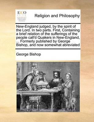 Book cover for New-England Judged, by the Spirit of the Lord. in Two Parts. First, Containing a Brief Relation of the Sufferings of the People Call'd Quakers in New-England, ... Formerly Published by George Bishop, and Now Somewhat Abreviated