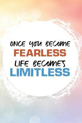 Book cover for Once You Become Fearless Life Becomes Limitless