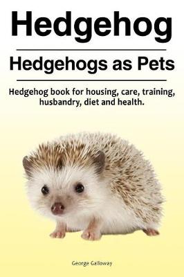 Book cover for Hedgehog. Hedgehogs as Pets. Hedgehog book for housing, care, training, husbandry, diet and health.