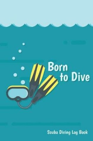 Cover of Scuba Diving Log Book Born to Dive