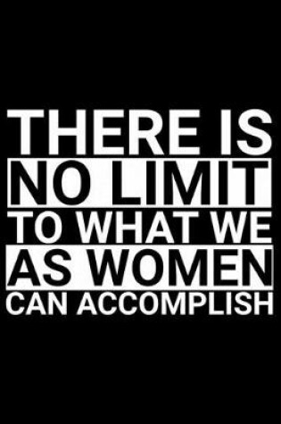Cover of There Is No Limit To What We As Women Can Accomplish