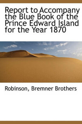 Cover of Report to Accompany the Blue Book of the Prince Edward Island for the Year 1870