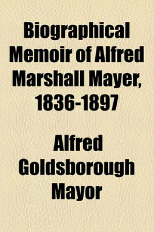 Cover of Biographical Memoir of Alfred Marshall Mayer, 1836-1897