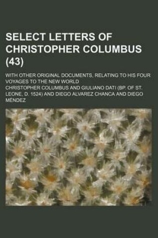 Cover of Select Letters of Christopher Columbus (43); With Other Original Documents, Relating to His Four Voyages to the New World