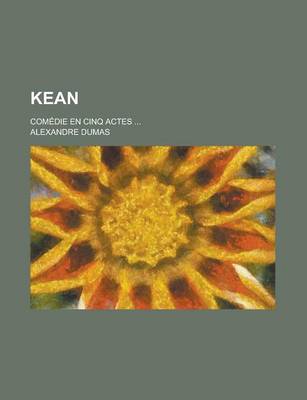 Book cover for Kean; Comedie En Cinq Actes ...