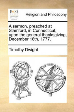 Cover of A Sermon, Preached at Stamford, in Connecticut, Upon the General Thanksgiving, December 18th, 1777.