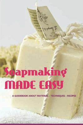 Book cover for Soapmaking Made Easy- A Guidebook About Material - Techniques - Recipes